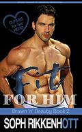 Fit for Him: a Curves for her Hero; short, sweet 'n' steamy romance (Brawn 'n' Beauty #2) by Soph Rikkenhott