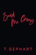 Send Me Crazy by T Gephart