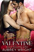 Don't Be My Valentine by Aubrey Wright