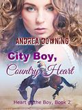 City Boy, Country Heart: Contemporary Western Romance (Heart of the Boy #2) by Andrea Downing