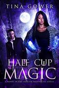 Half Cup Magic: An Outlier Prophecies Novel (The Outlier Prophecies #7) by Tina Gower