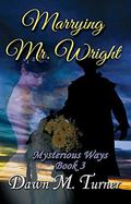 Marrying Mr. Wright (Mysterious Ways #3) by Dawn M. Turner