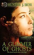 A Glimmer of Ghosts  (The Hell Gate Series) by Hunter J. Skye