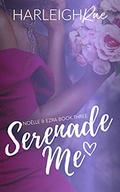 Serenade Me (Noëlle and Ezra #3) by Harleigh Rae