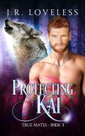 Protecting Kai (True Mates #3) by J.R. Loveless
