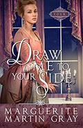 Draw Me to Your Side (Revolutionary Faith #4) by Marguerite Martin Gray