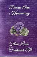 True Love Conquers All by Debra-Ann Kummoung