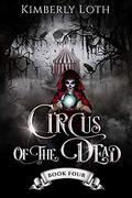 Circus of the Dead: Book 4 by Kimberly Loth