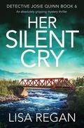 Her Silent Cry (Detective Josie Quinn #6) by Lisa Regan