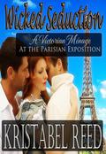 Wicked Seduction: A Victorian Menage at the Parisian Exposition (A Victorian Ménage at the Parisian Exposition #2) by Kristabel Reed
