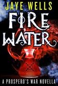 Fire Water (Prospero's War #0.5) by Jaye Wells