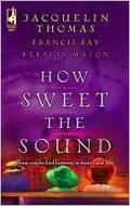 How Sweet the Sound: Make a Joyful Noise / Then Sings My Soul / Heart Songs by Felicia Mason