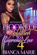 Hooked 4: Addicted to A Supreme Love by Bianca Marie