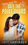 Dare You to Date the Point Guard (Rock Valley High #2) by Lacy Andersen