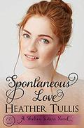 Spontaneous Love: A Crystal Creek Romance (Shelter Sisters #2) by Heather Tullis