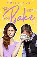 Fake it Til You Bake it (The Fake it #1) by Emily Cyr
