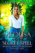 Medusa and the Secret Spell (Broken Monster Academy #1) by Avery Free