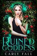 Ruined Goddess (The Persephone Trilogy #1) by Carly Fall