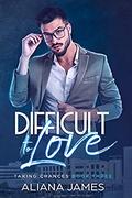 Difficult to Love (Taking Chances #3) by Aliana James
