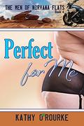 Perfect for Me (The Men of Nirvana Flats #4) by Kathy O'Rourke