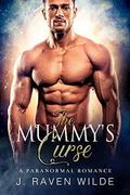 The Mummy's Curse: A book in the Gods and Monsters Series (The Mummy's Curse #1) by J. Raven Wilde