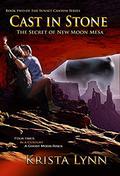 Cast in Stone: The Secret of New Moon Mesa (The Sunset Canyon #2) by Krista Lynn