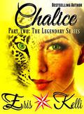 Chalice: Part Two (The Legendary #2) by Eris Kelli