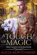 A Touch of Magic: True Mates Generations Book 8 by Alicia Montgomery