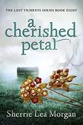 A Cherished Petal (The Lost Trinkets #8) by Sherrie Lea Morgan