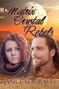 Matrix Crystal Rebels (Matrix Crystals #3) by Janice Seagraves
