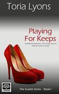 Playing for Keeps: Volume 1  (The Scarlet Series) by Toria Lyons