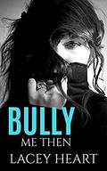 Bully Me Then (Bully Me #3) by Lacey Heart