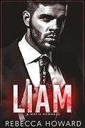 Liam  (A Dark Mafia Romance) by Rebecca Howard