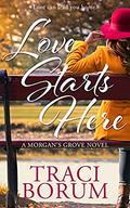 Love Starts Here (A Morgan's Grove Novel #1) by Traci Borum