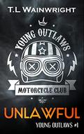 UNLAWFUL (YOUNG OUTLAWS MOTORCYCLE CLUB #1) by T.L. Wainwright