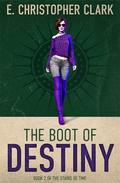 The Boot of Destiny (The Stains of Time #2) by E. Christopher Clark