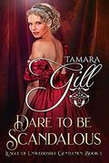 Dare To Be Scandalous by Tamara Gill