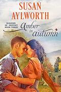 Amber in Autumn: Seasons of Destiny: A Sweet and Small Town Romance Series Book 3 by Susan Aylworth
