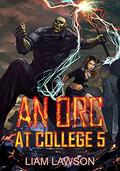 An Orc at College 5 (An Orc at College #5) by Liam Lawson