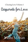 Desperate for Love (Chasing Love #1) by Vidhi Mohan