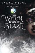 The Witch Born to Blaze: Book Three in the Inferno Series by Tanya Milne