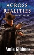 Across Realities: An Anthology by Amie Gibbons