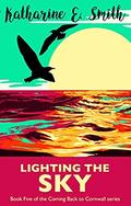Lighting the Sky: The perfect read for Christmas 2019. Life in a small town by the sea is never going to stay still for long. (Coming Back to Cornwall #5) by Katharine E. Smith
