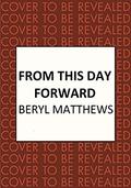 From this Day Forward: The exceptional historical saga by Beryl Matthews