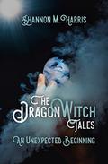 An Unexpected Beginning (The DragonWitch Tales #1) by Shannon M. Harris