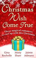 Christmas Wish Come True: All I Want For Christmas / Dreaming of a White Wedding / Christmas Every Day by Misty Shaw