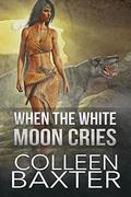 When the White Moon Cries (Crossover Series #2) by Colleen Baxter