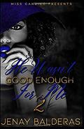 He Wasn't Good Enough for Me 2 (He Wasn't Good Enough for Me #2) by Jenay Balderas