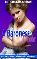 A Baroness of Honor: Regency Historical Romance by Bethanee Rajchman