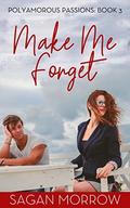 Make Me Forget (Polyamorous Passions #3) by Sagan Morrow